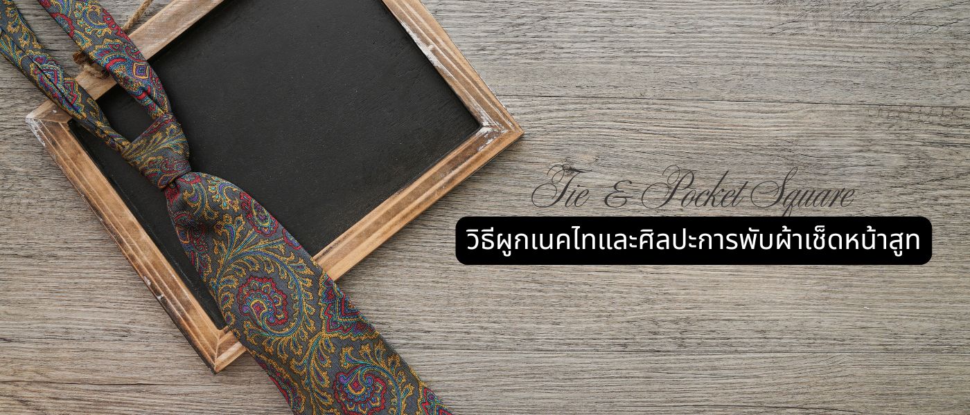 Tie & Pocket Square – วิธีผูกเนคไทและศิลปะการพับผ้าเช็ดหน้าสูท
